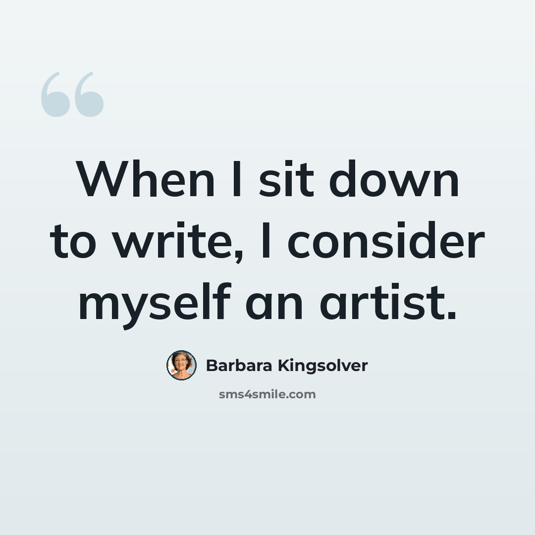 “When I sit down to write, I consider myself an artist.” quote by Barbara Kingsolver
