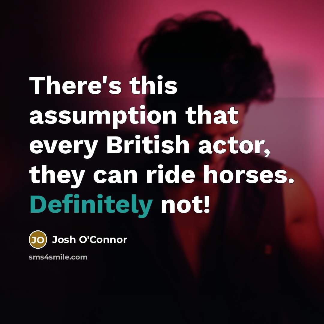 “There's this assumption that every British actor, they can ride horses. Definitely not!” quote by Josh O'Connor