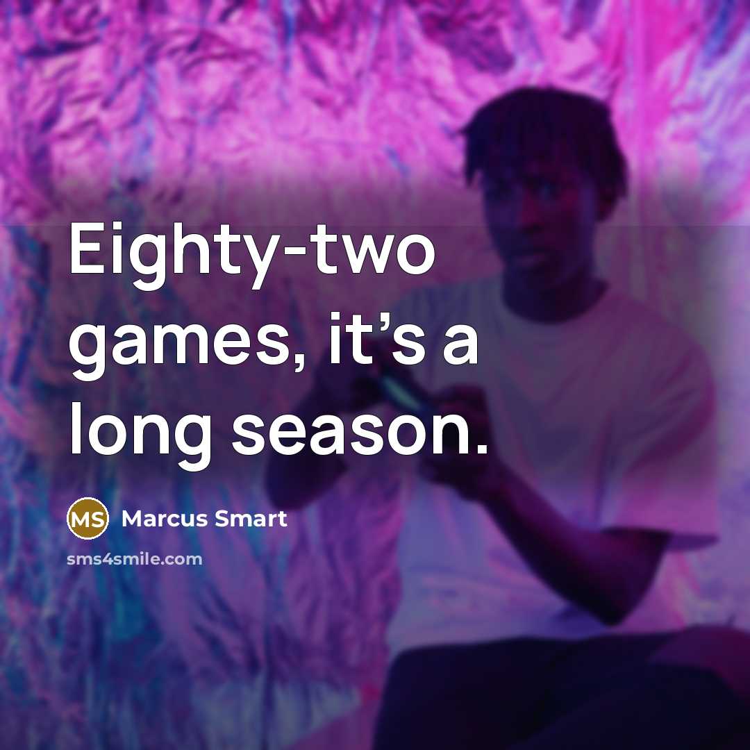 “Eighty-two games, it's a long season.” quote by Marcus Smart
