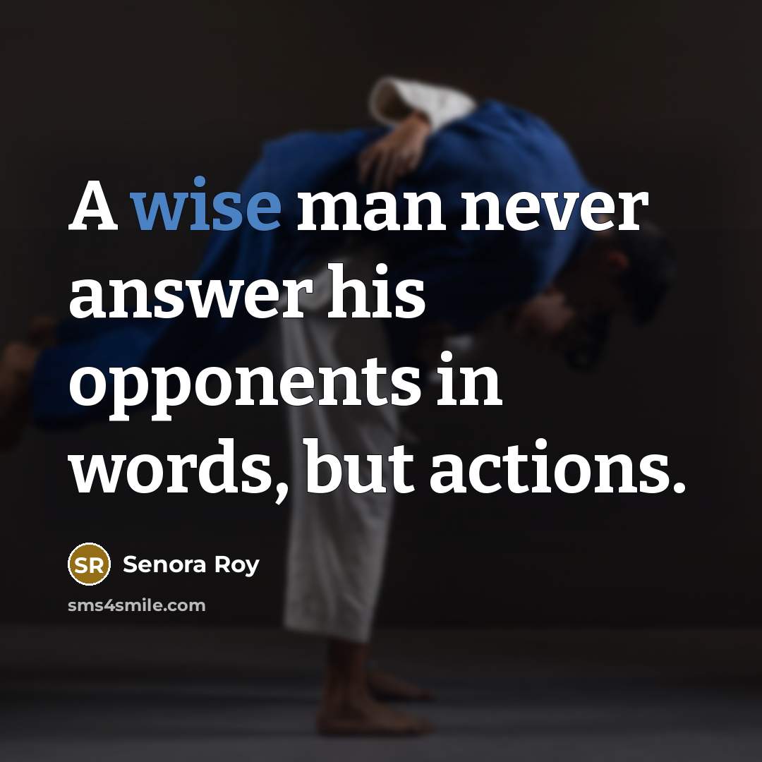 “A wise man never answer his opponents in words, but actions.” quote by Senora Roy