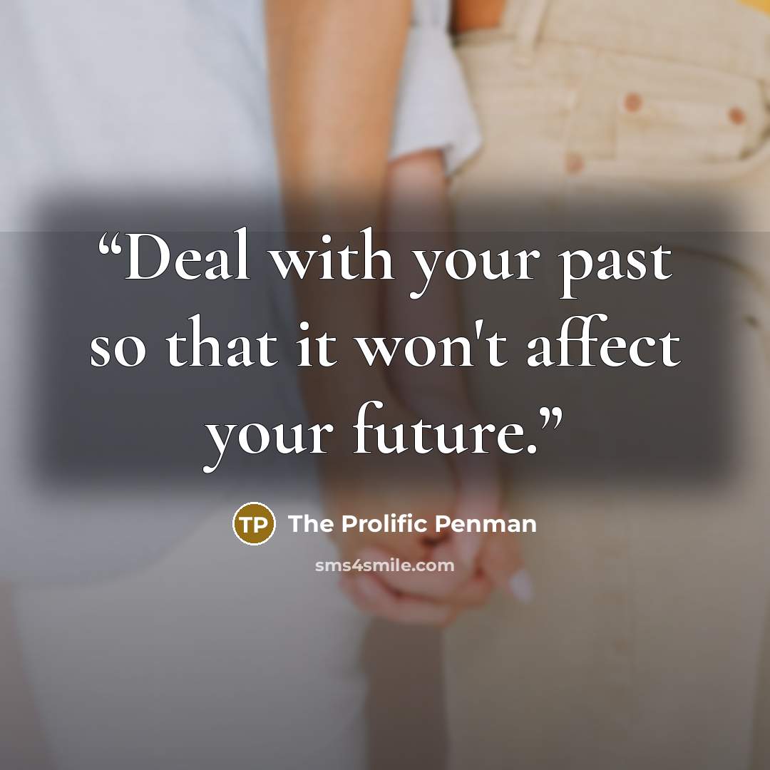 “Deal with your past so that it won't affect your future.” quote by the prolific penman