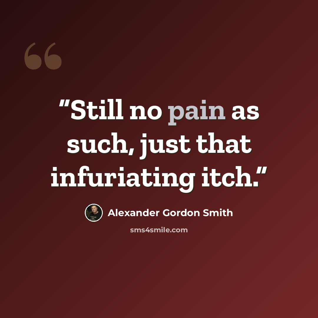 “Still no pain as such, just that infuriating itch.” quote by Alexander Gordon Smith