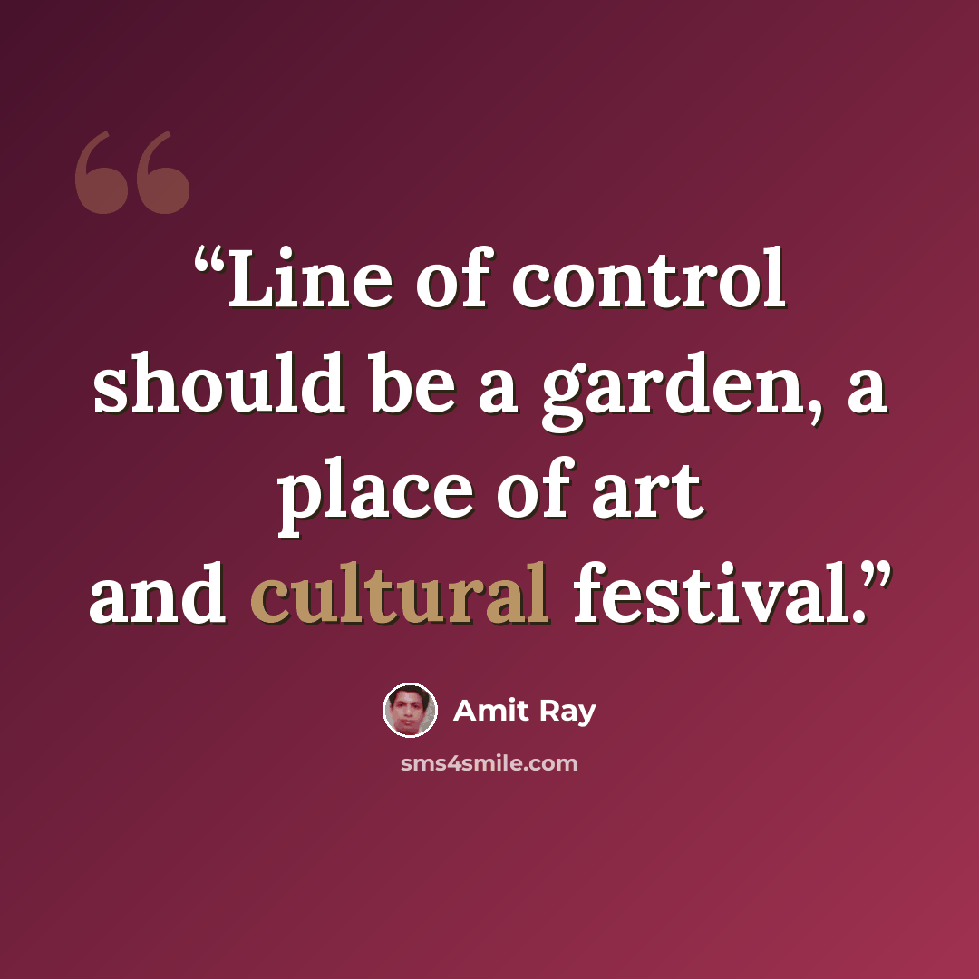 “Line of control should be a garden, a place of art and cultural festival.” quote by Amit Ray