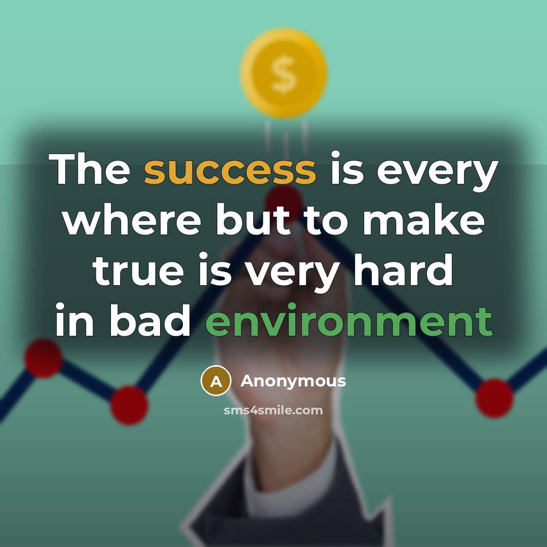 “The success is every where but to make true is very hard in bad environment” quote by Anonymous