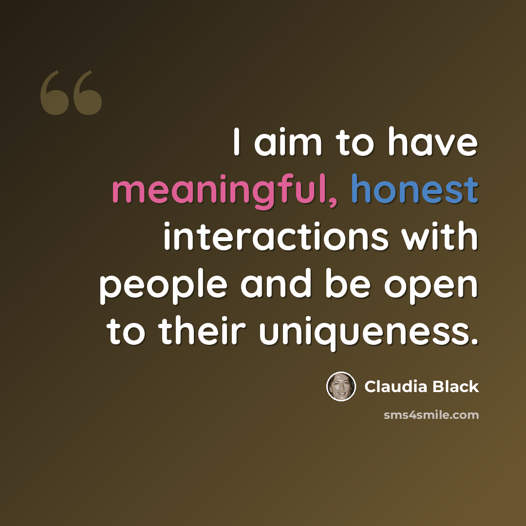 “I aim to have meaningful, honest interactions with people and be open to their uniqueness.” quote by Claudia Black