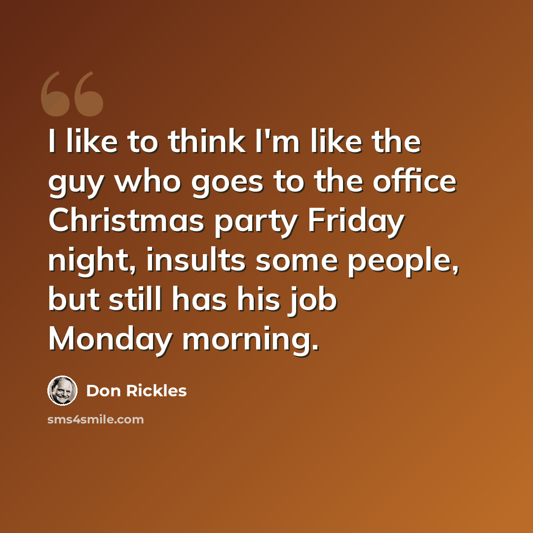 “I like to think I'm like the guy who goes to the office Christmas party Friday night, insults some people, but still has his job Monday morning.” quote by Don Rickles