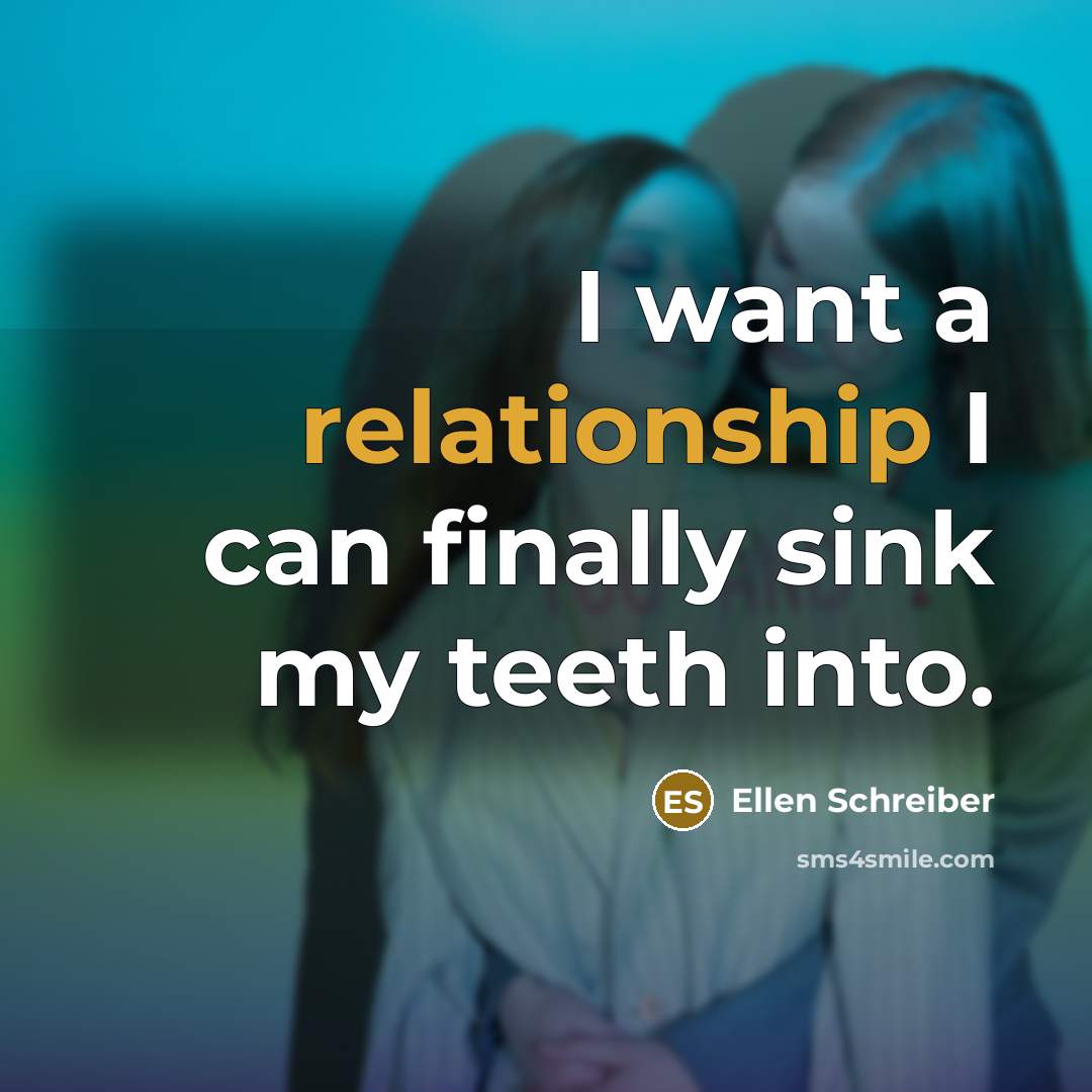 “I want a relationship I can finally sink my teeth into.” quote by Ellen Schreiber