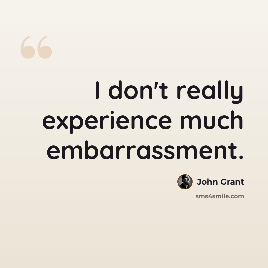 “I don't really experience much embarrassment.” quote by John Grant