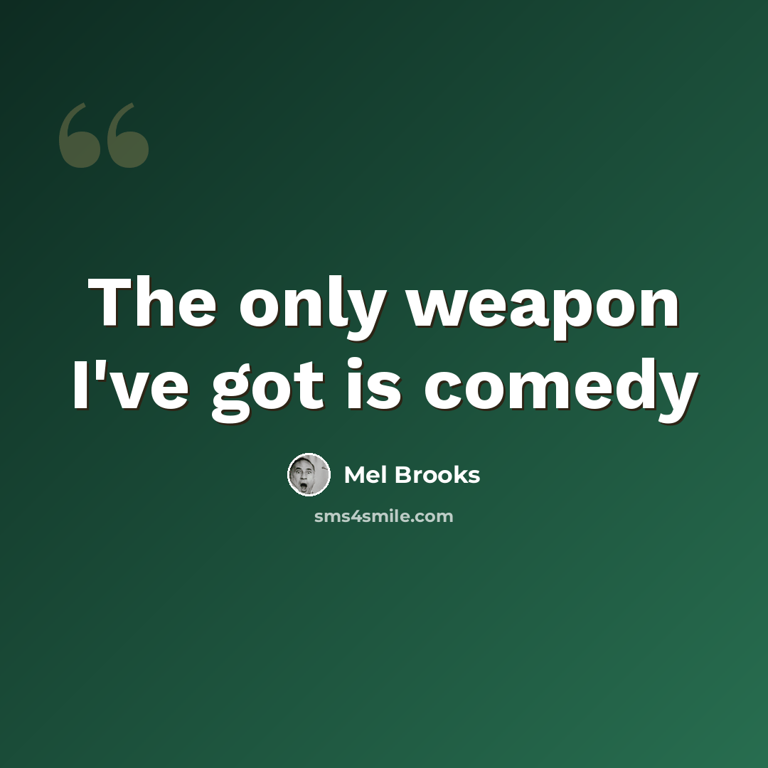 “The only weapon I've got is comedy” quote by Mel Brooks