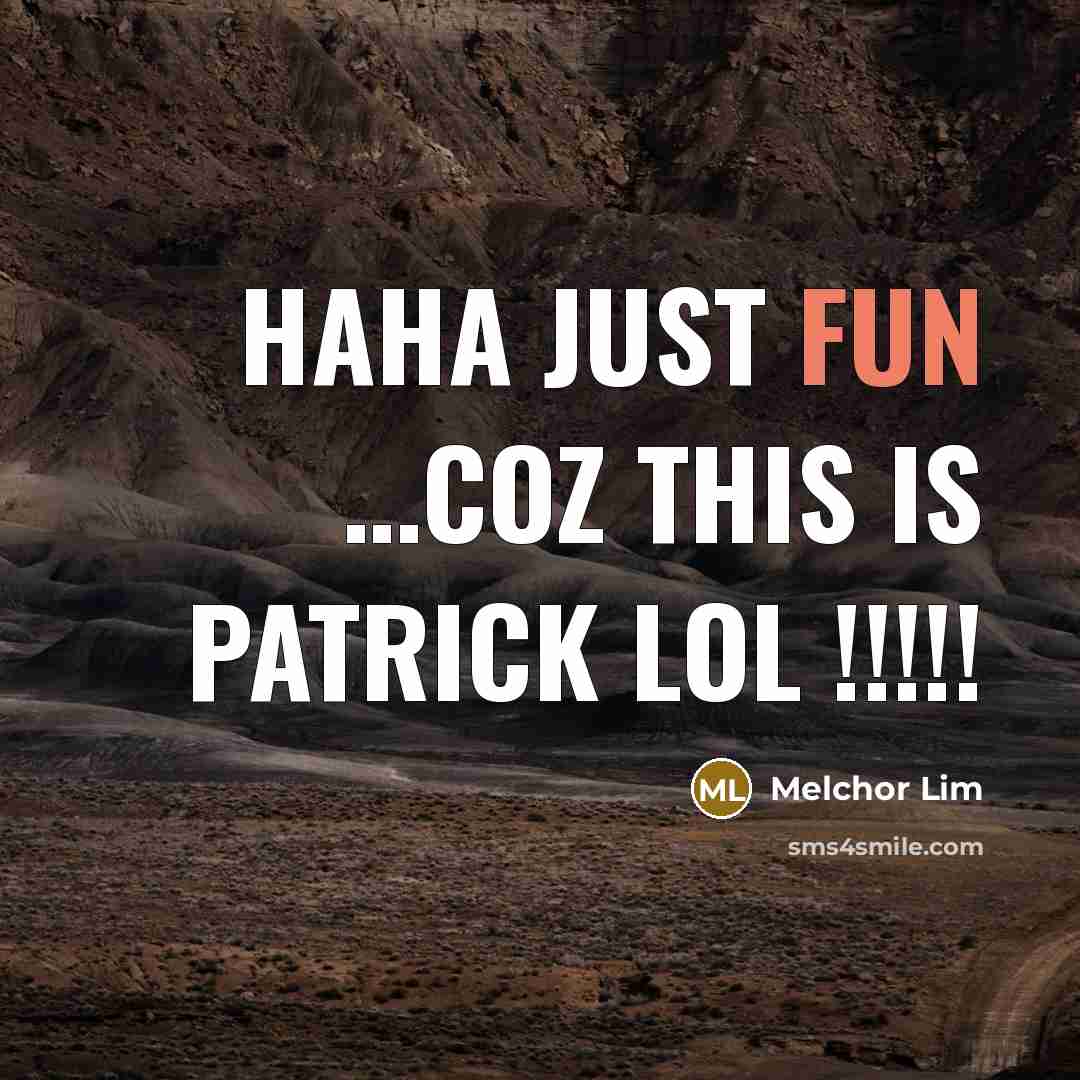“Haha just fun …coz this is PATRICK lol !!!!!” quote by Melchor Lim
