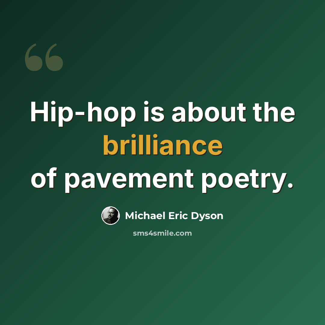 “Hip-hop is about the brilliance of pavement poetry.” quote by Michael Eric Dyson