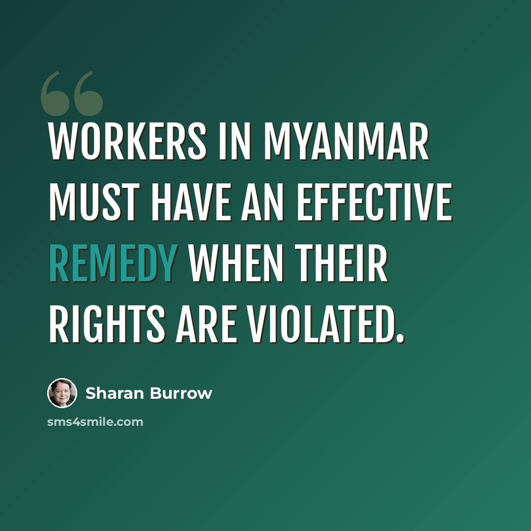 “Workers in Myanmar must have an effective remedy when their rights are violated.” quote by Sharan Burrow