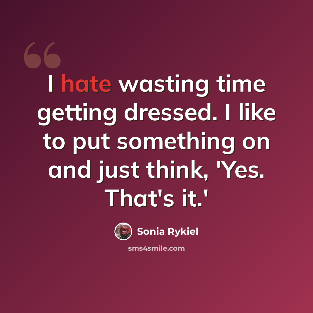 “I hate wasting time getting dressed. I like to put something on and just think, 'Yes. That's it.'” quote by Sonia Rykiel