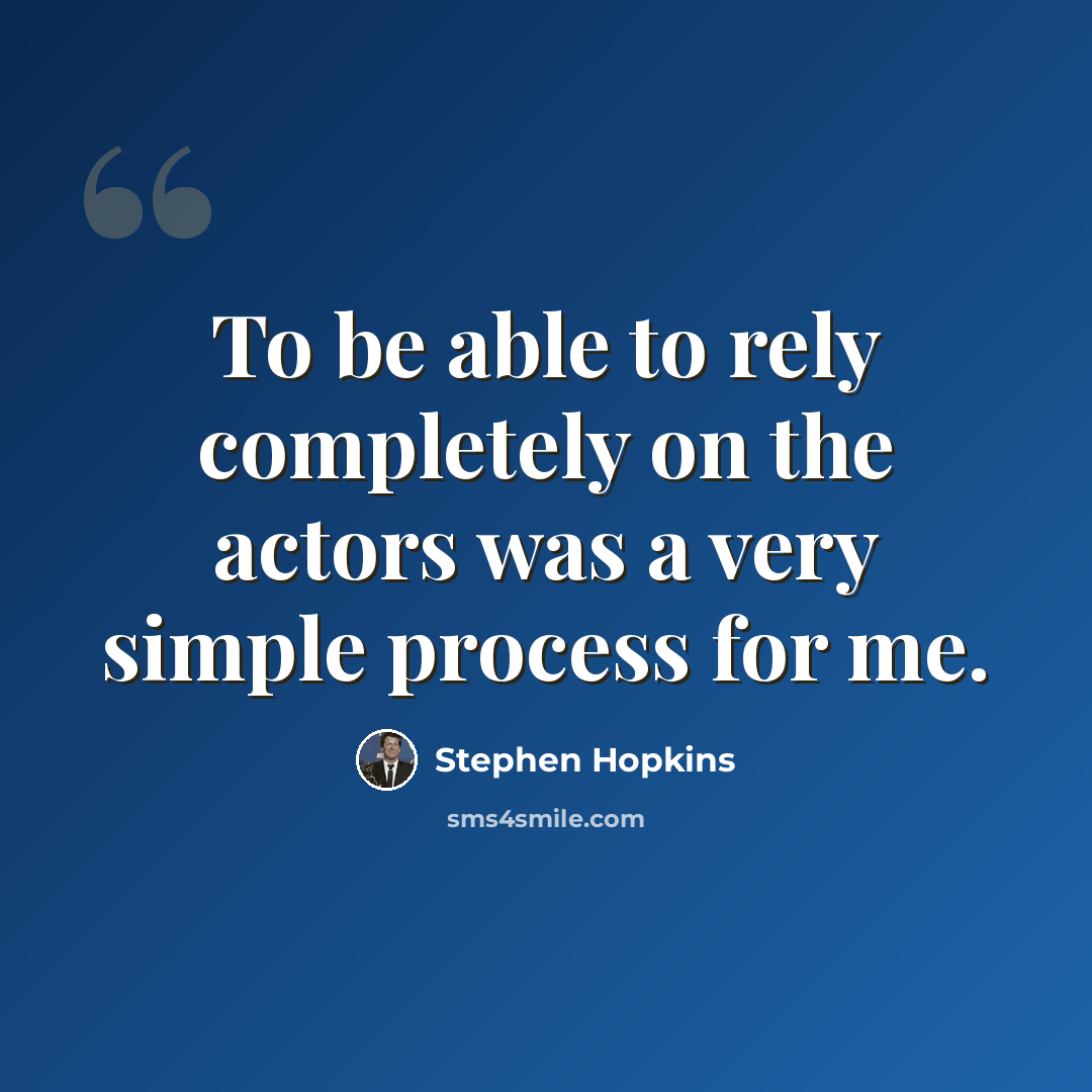 “To be able to rely completely on the actors was a very simple process for me.” quote by Stephen Hopkins