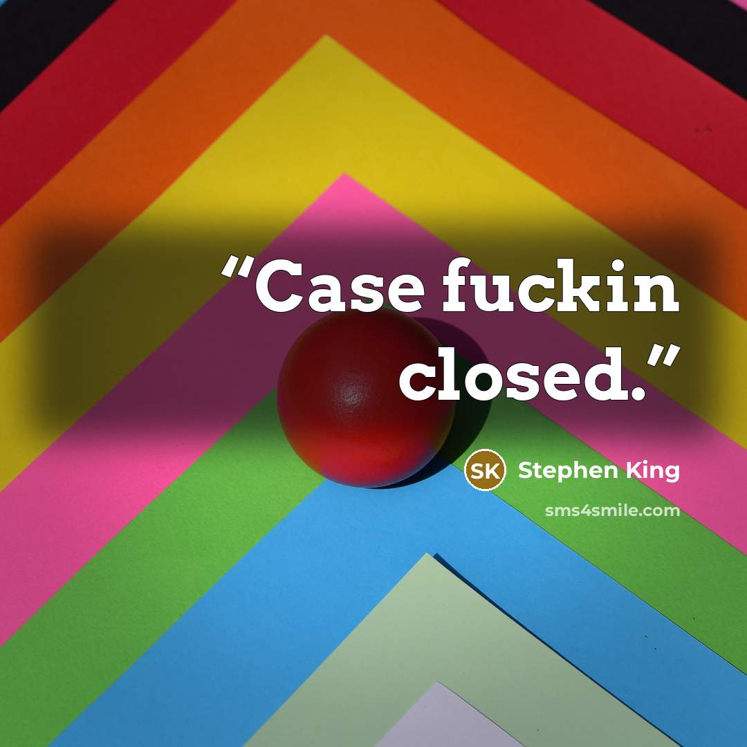 “Case fuckin closed.” quote by Stephen King