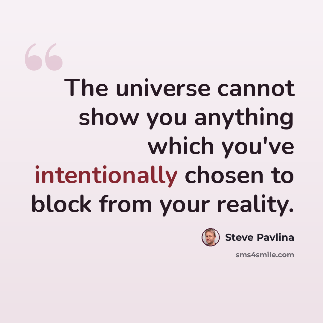 “The universe cannot show you anything which you've intentionally chosen to block from your reality.” quote by Steve Pavlina