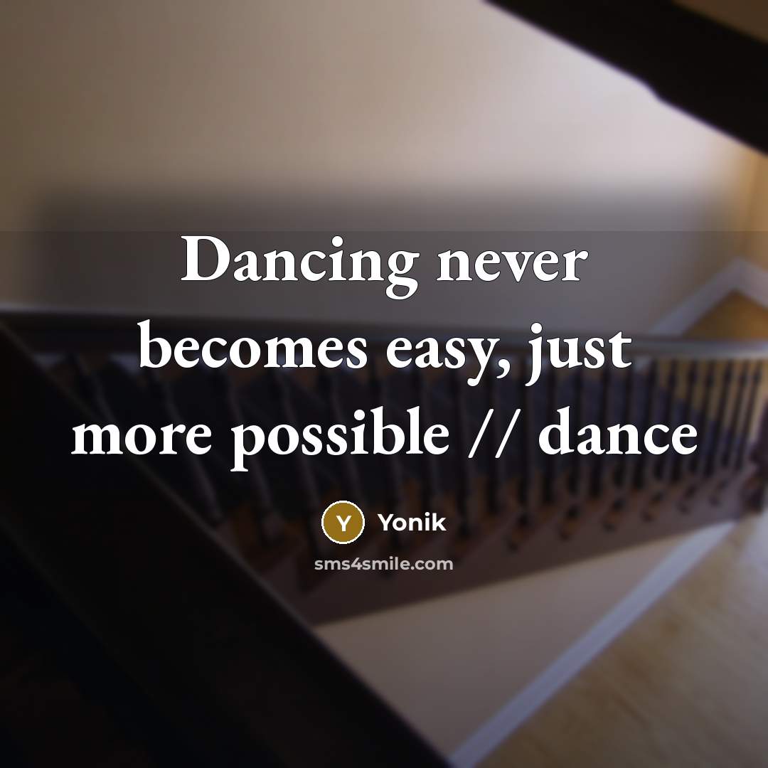 “Dancing never becomes easy, just more possible // dance” quote by YOnik