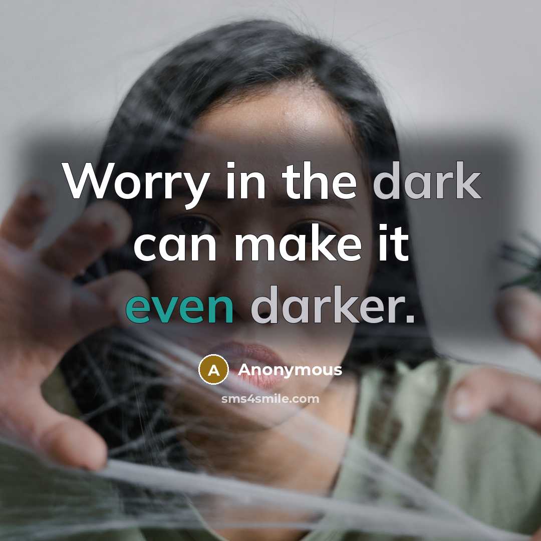 “Worry in the dark can make it even darker.” quote by Anonymous