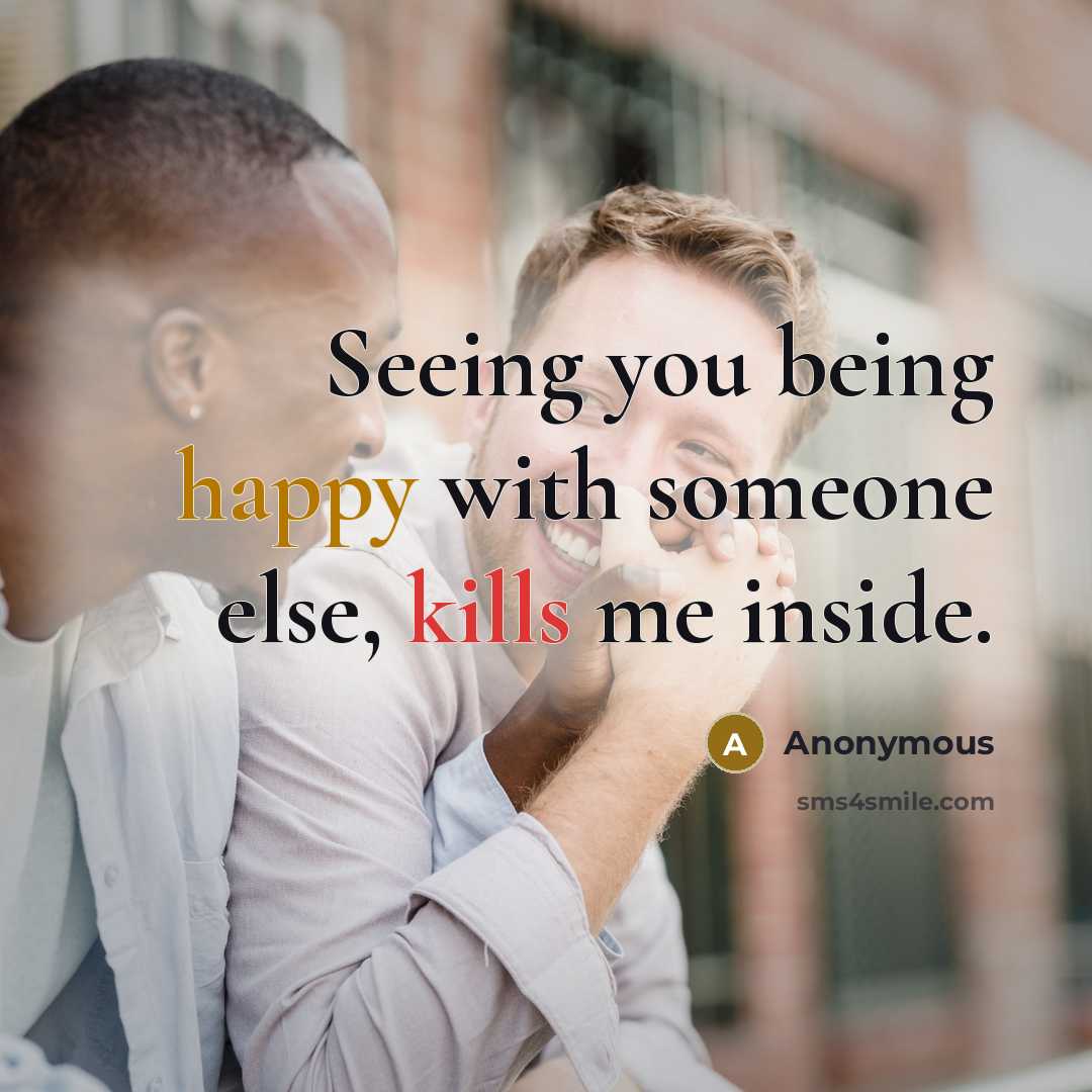 “Seeing you being happy with someone else, kills me inside.” quote by Anonymous