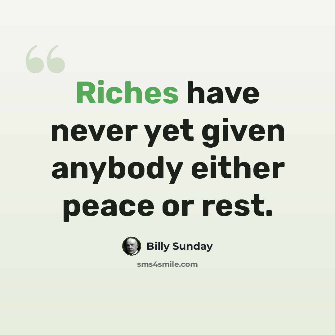 “Riches have never yet given anybody either peace or rest.” quote by Billy Sunday