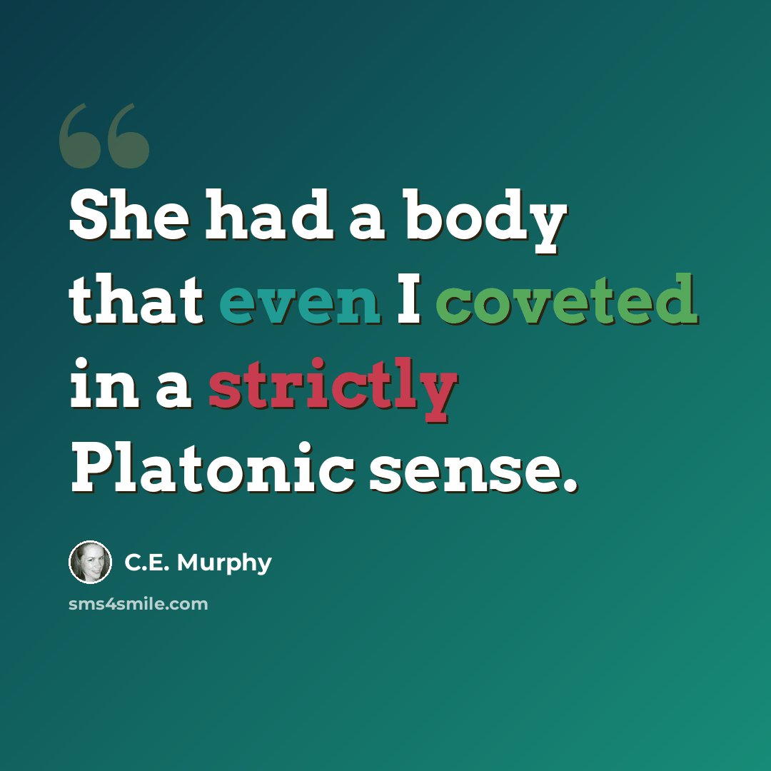 “She had a body that even I coveted in a strictly Platonic sense.” quote by C.E. Murphy