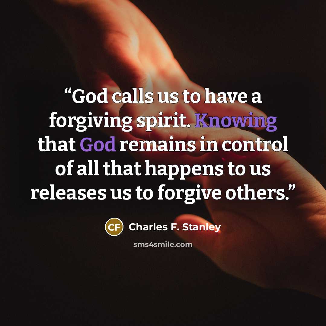 “God calls us to have a forgiving spirit. Knowing that God remains in control of all that happens to us releases us to forgive others.” quote by Charles F. Stanley