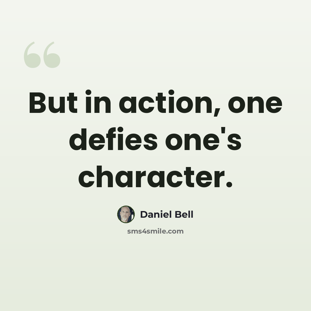 “But in action, one defies one's character.” quote by Daniel Bell