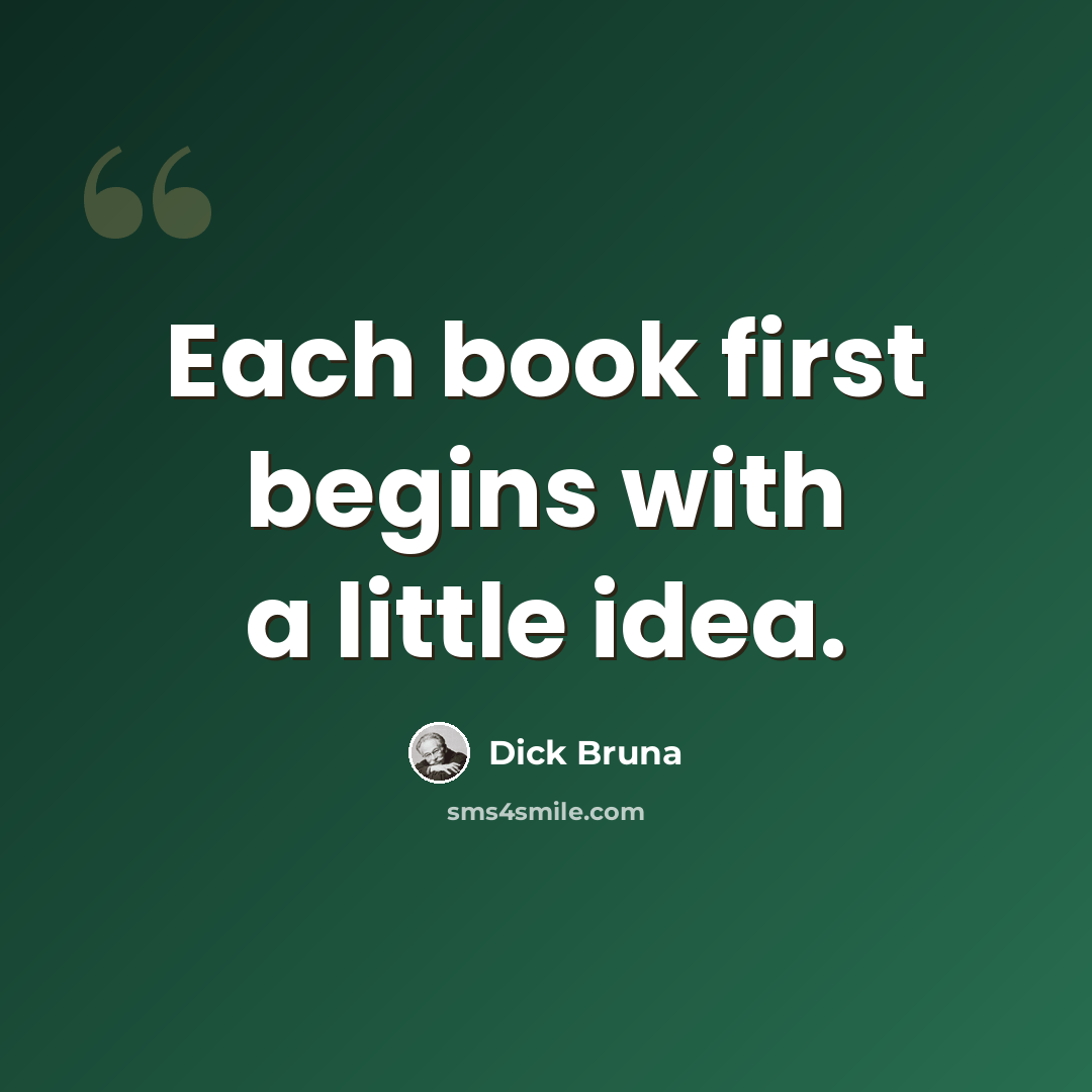 “Each book first begins with a little idea.” quote by Dick Bruna