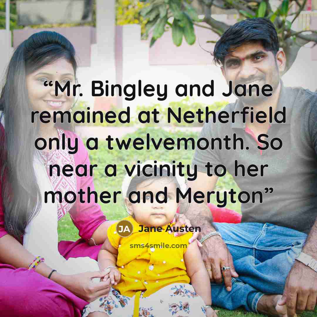 “Mr. Bingley and Jane remained at Netherfield only a twelvemonth. So near a vicinity to her mother and Meryton” quote by Jane Austen