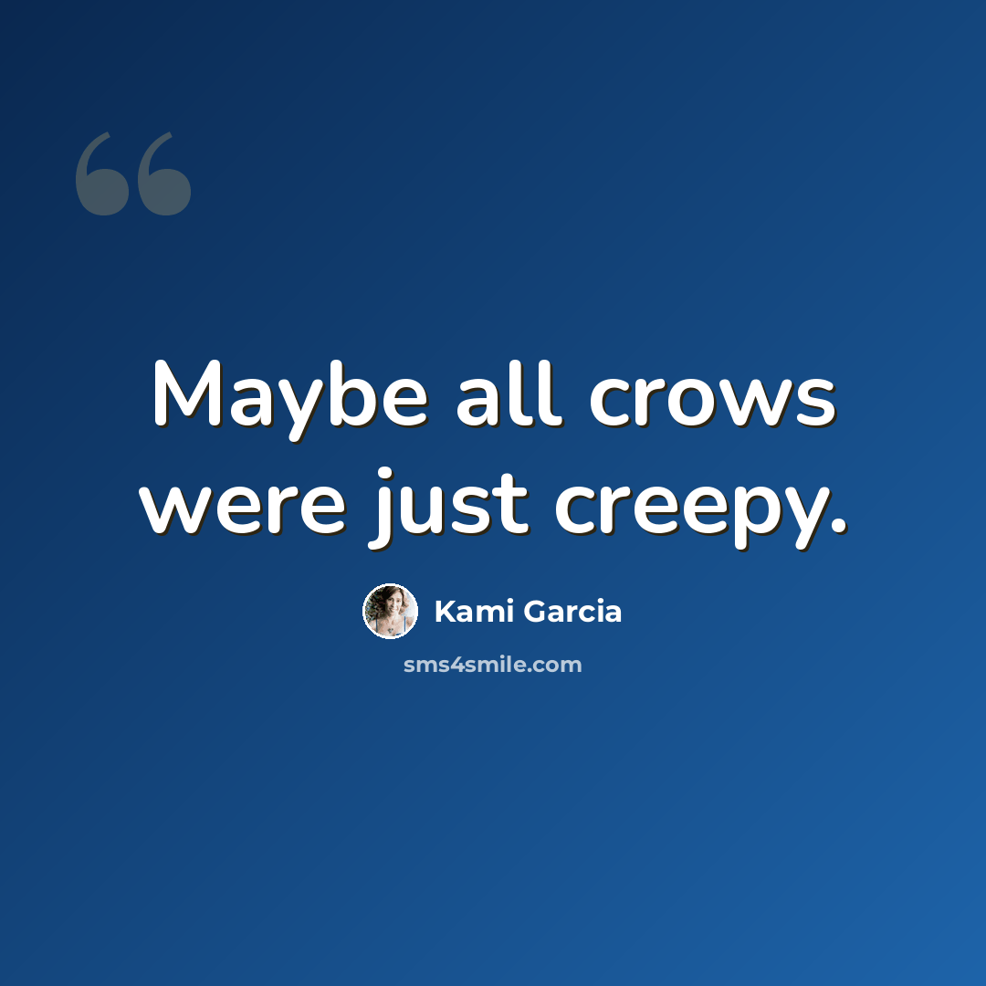 “Maybe all crows were just creepy.” quote by Kami Garcia
