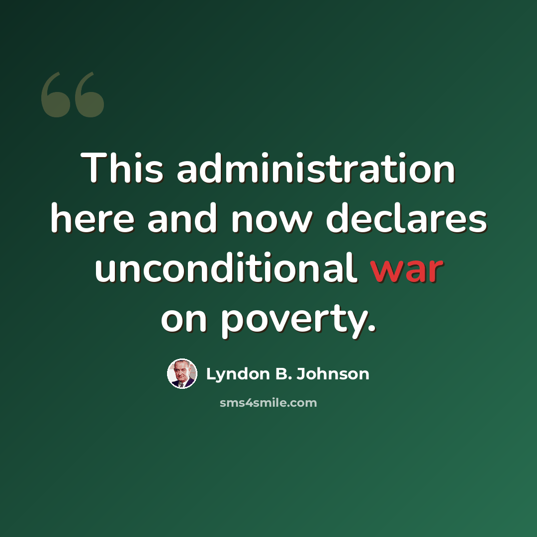 “This administration here and now declares unconditional war on poverty.” quote by Lyndon B. Johnson