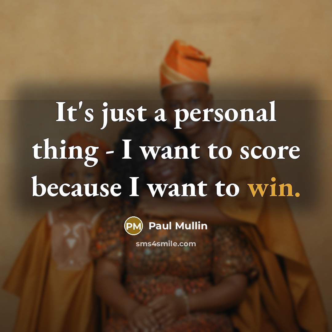 “It's just a personal thing - I want to score because I want to win.” quote by Paul Mullin