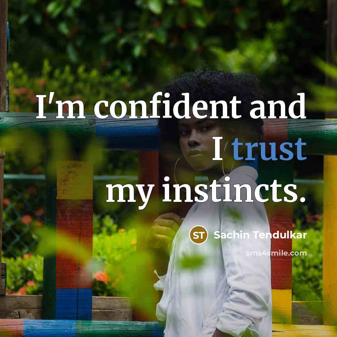 “I'm confident and I trust my instincts.” quote by Sachin Tendulkar