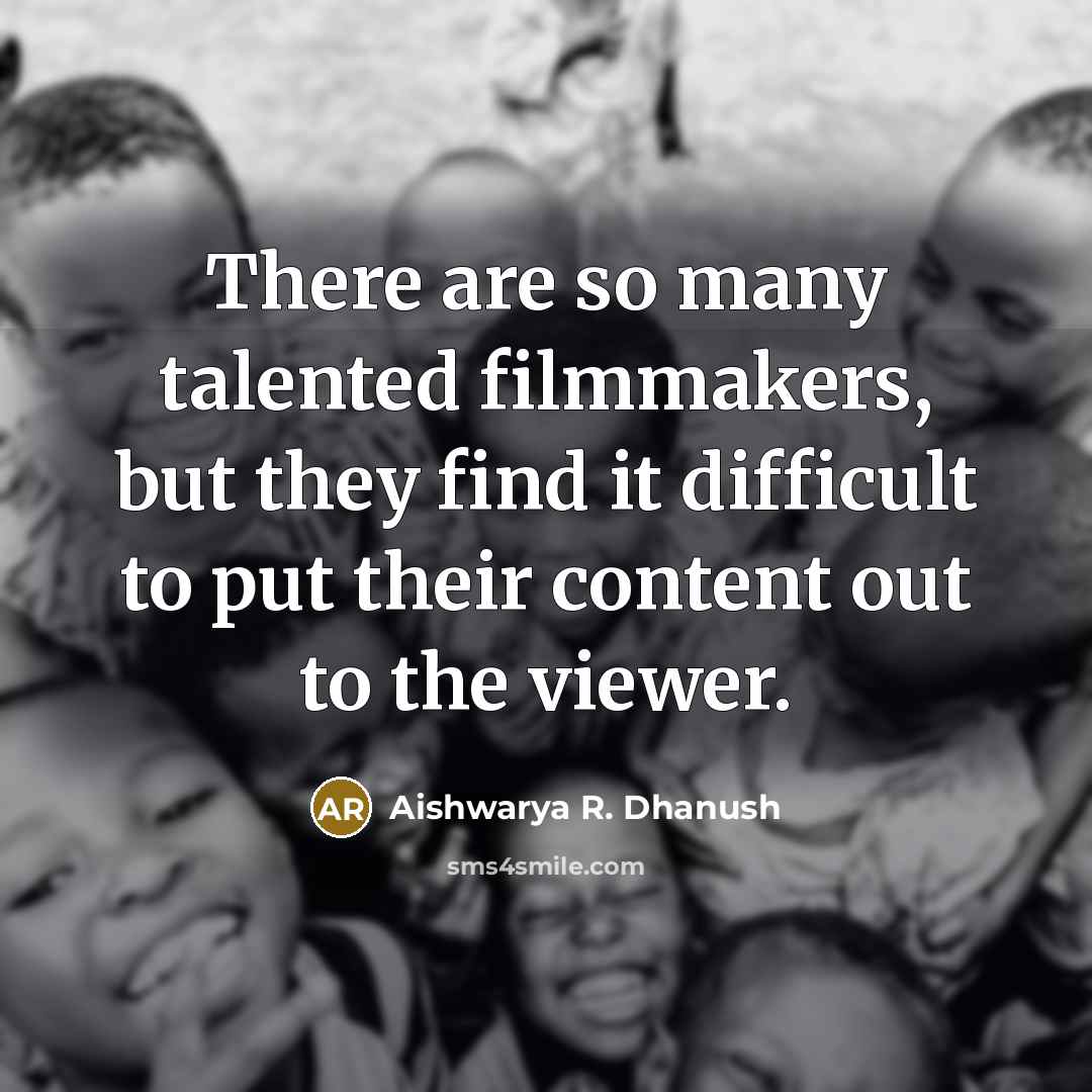 “There are so many talented filmmakers, but they find it difficult to put their content out to the viewer.” quote by Aishwarya R. Dhanush