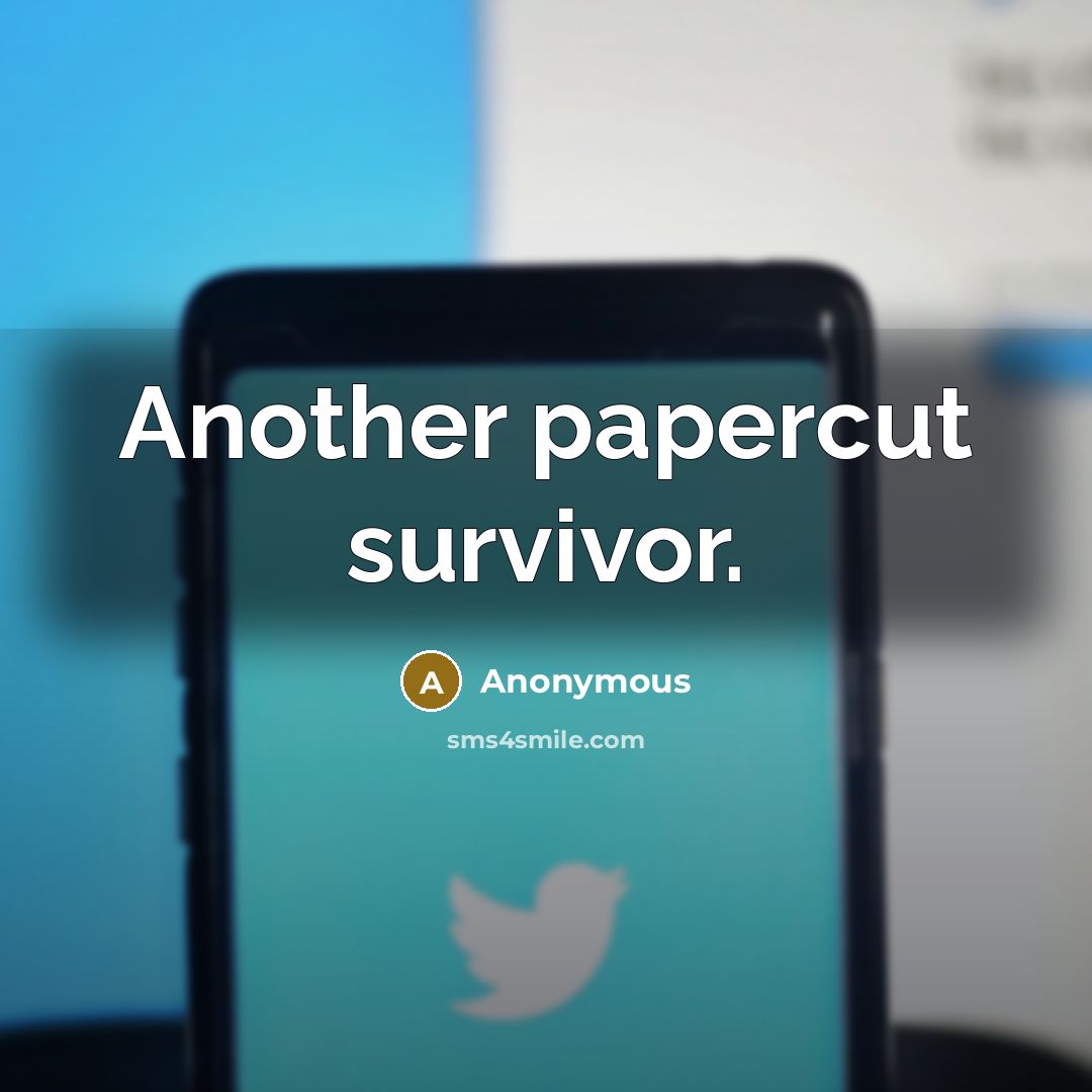 “Another papercut survivor.” quote by Anonymous