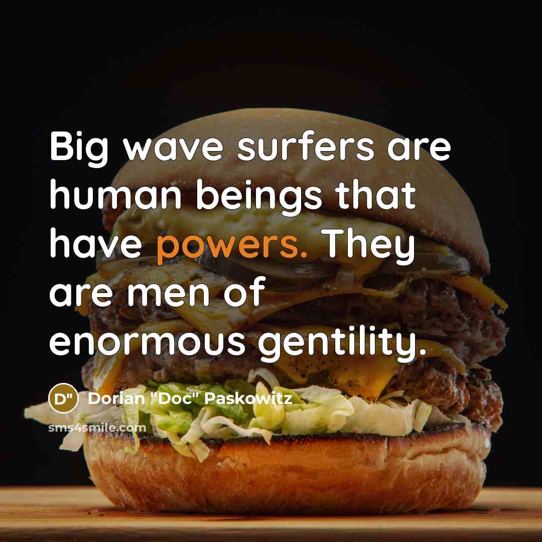 “Big wave surfers are human beings that have powers. They are men of enormous gentility.” quote by Dorian "Doc" Paskowitz