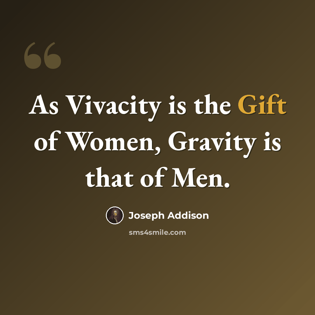 “As Vivacity is the Gift of Women, Gravity is that of Men.” quote by Joseph Addison
