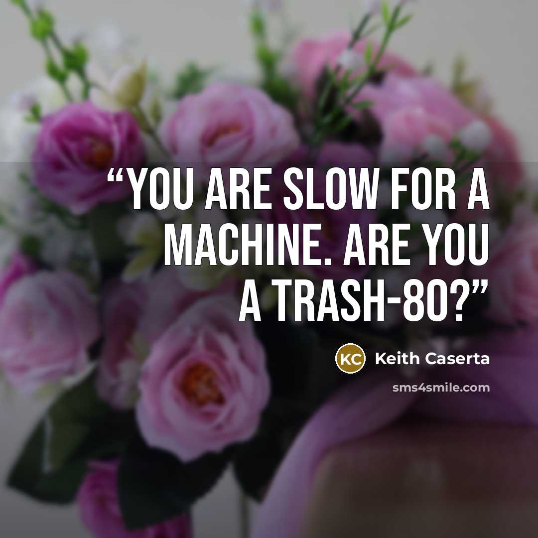 “You are slow for a machine. Are you a Trash-80?” quote by Keith Caserta