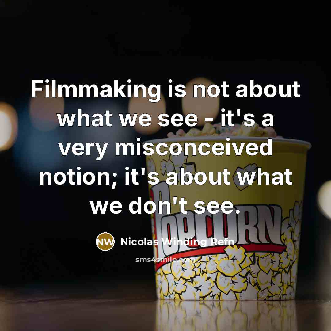 “Filmmaking is not about what we see - it's a very misconceived notion; it's about what we don't see.” quote by Nicolas Winding Refn