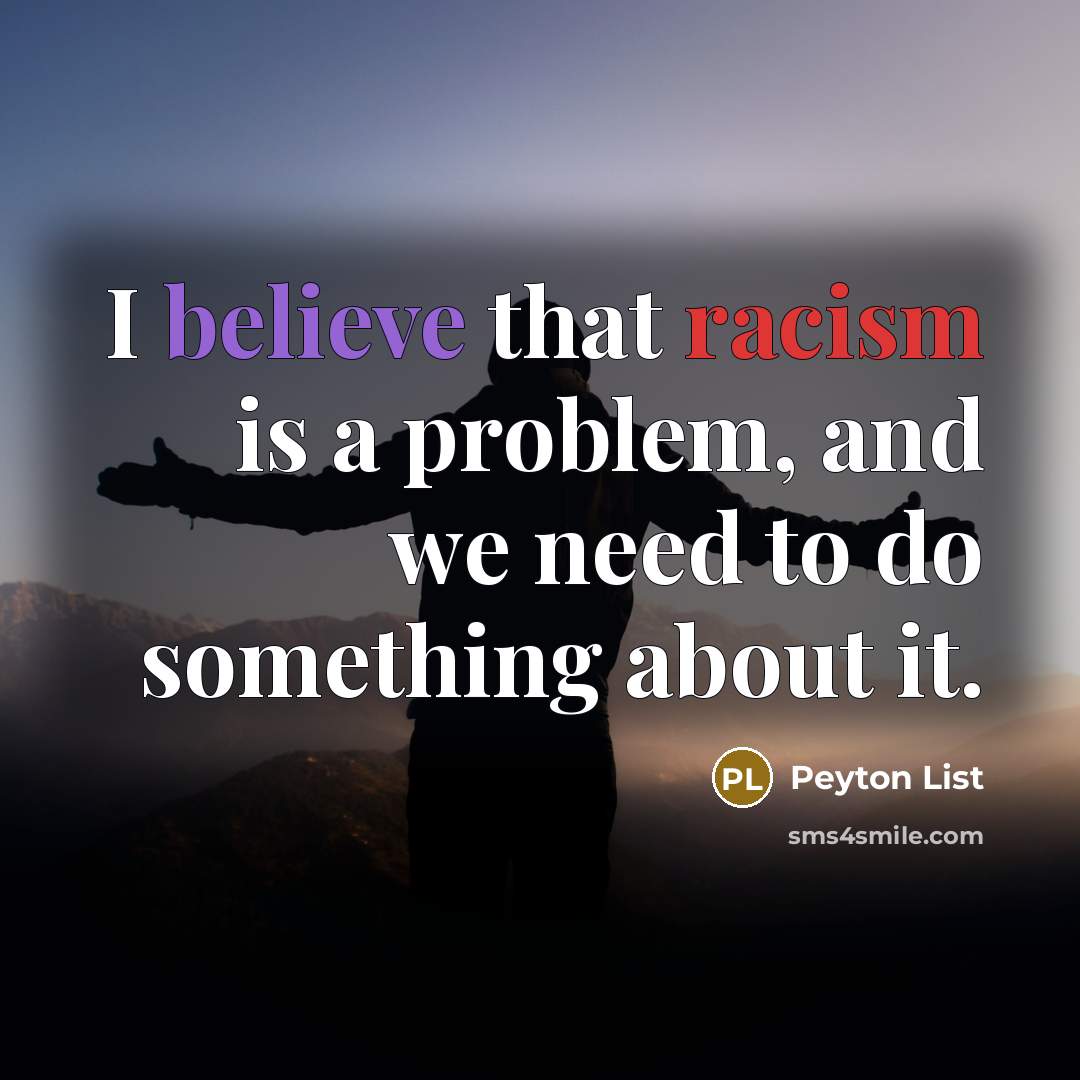 “I believe that racism is a problem, and we need to do something about it.” quote by Peyton List