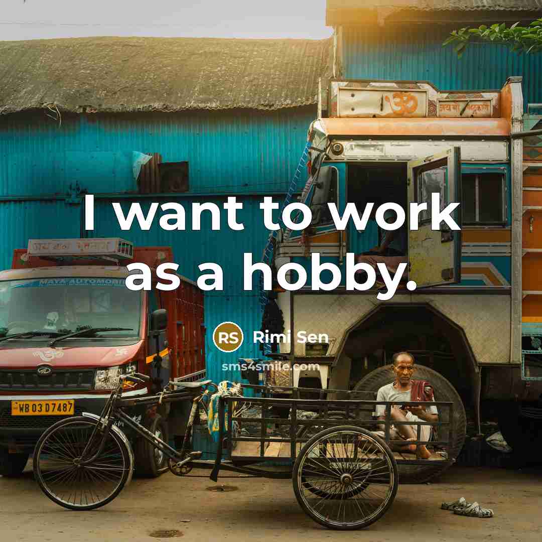 “I want to work as a hobby.” quote by Rimi Sen