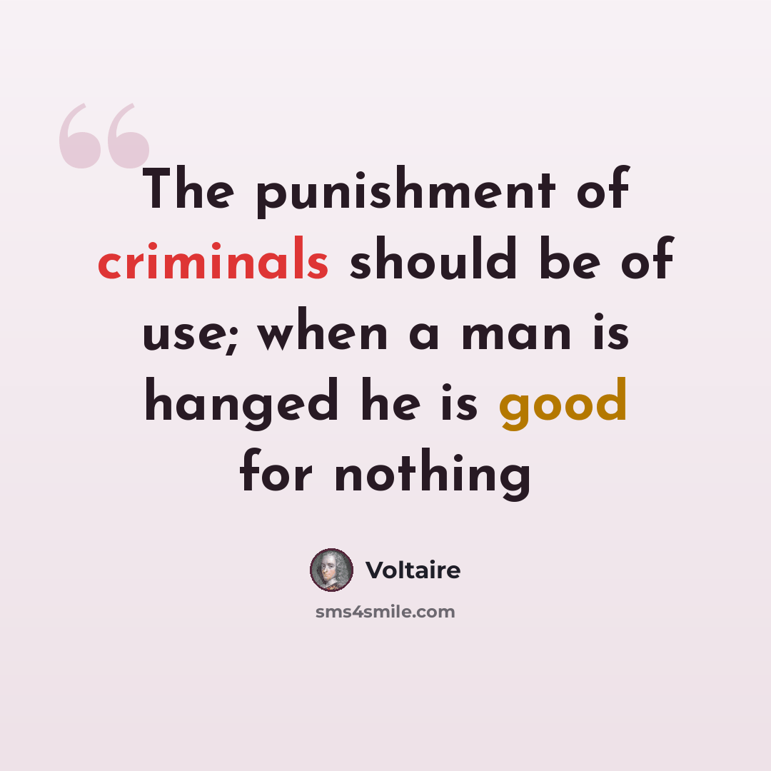 “The punishment of criminals should be of use; when a man is hanged he is good for nothing” quote by Voltaire
