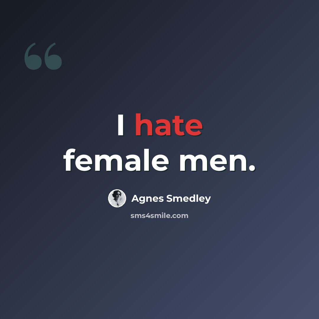 “I hate female men.” quote by Agnes Smedley