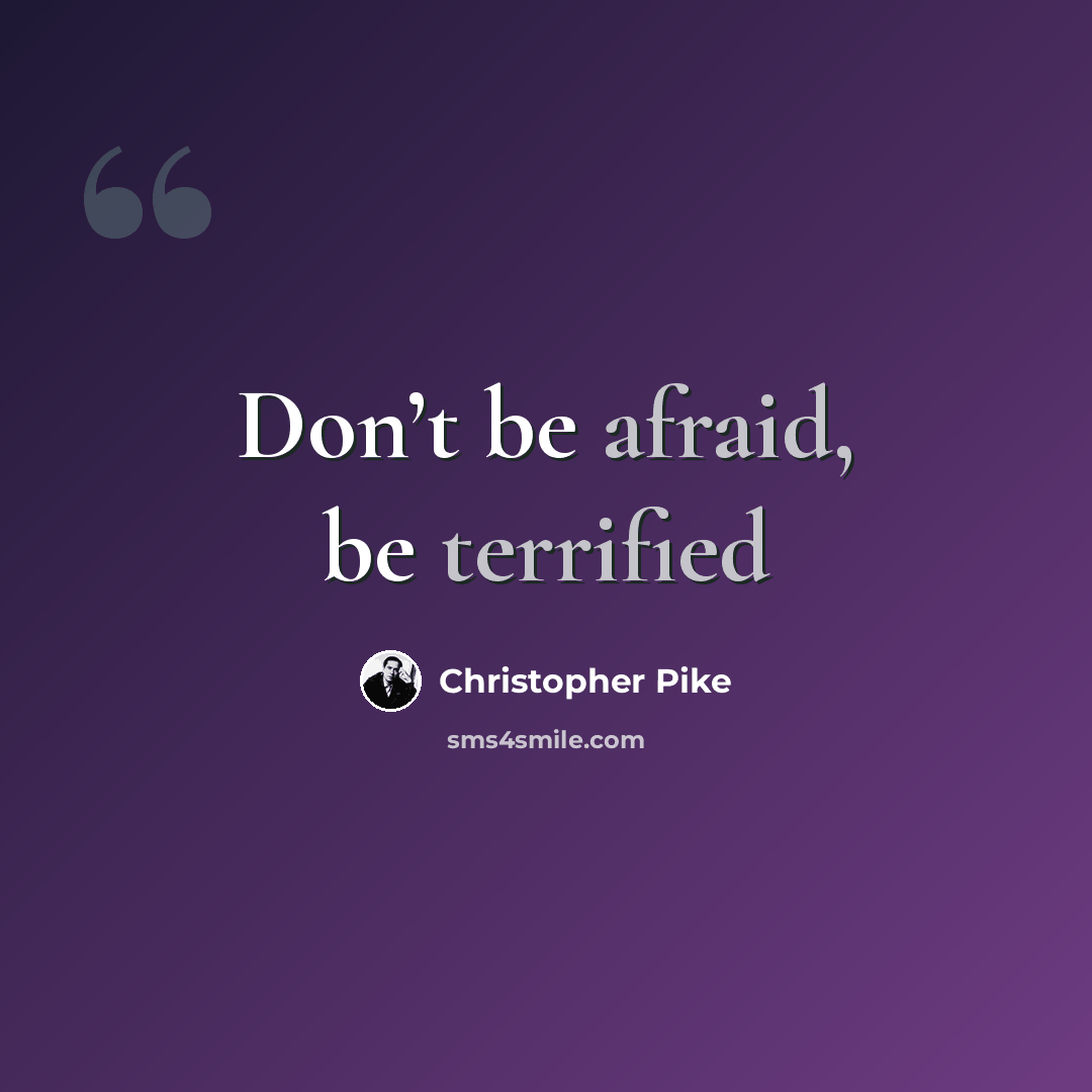 “Don’t be afraid, be terrified” quote by Christopher Pike
