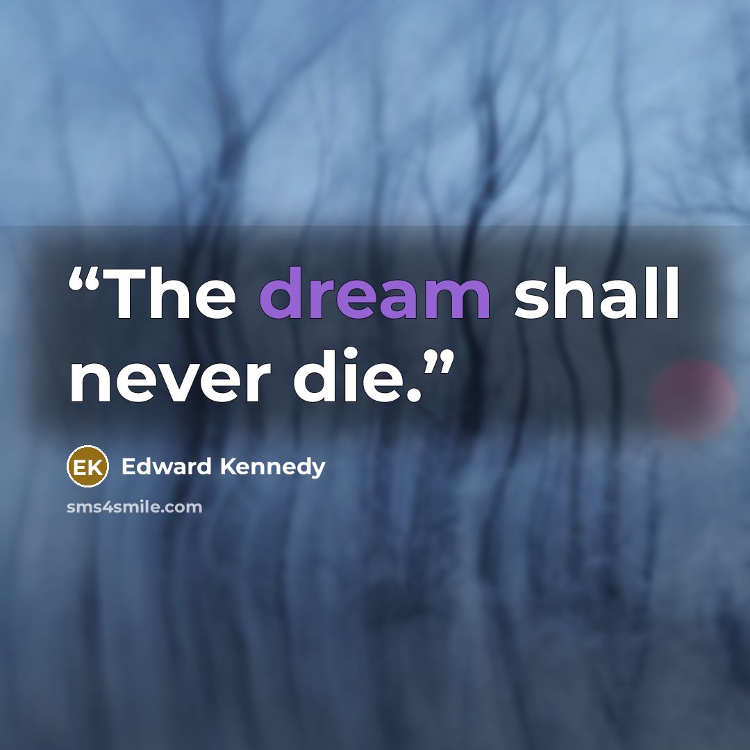 “The dream shall never die.” quote by Edward Kennedy