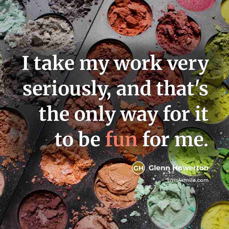“I take my work very seriously, and that's the only way for it to be fun for me.” quote by Glenn Howerton