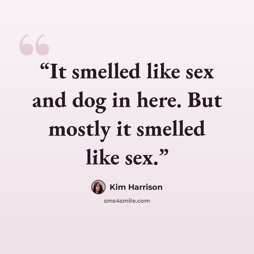 “It smelled like sex and dog in here. But mostly it smelled like sex.” quote by Kim Harrison