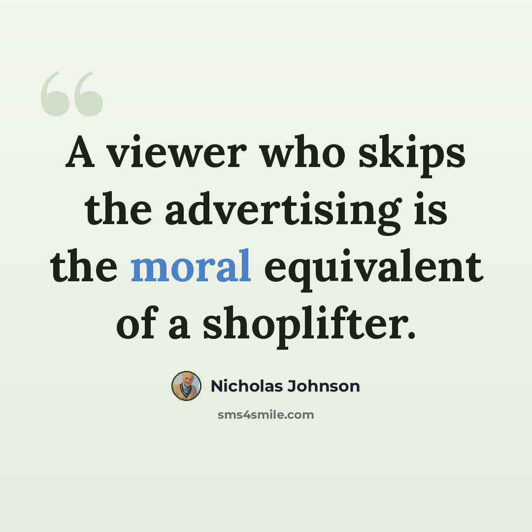 “A viewer who skips the advertising is the moral equivalent of a shoplifter.” quote by Nicholas Johnson