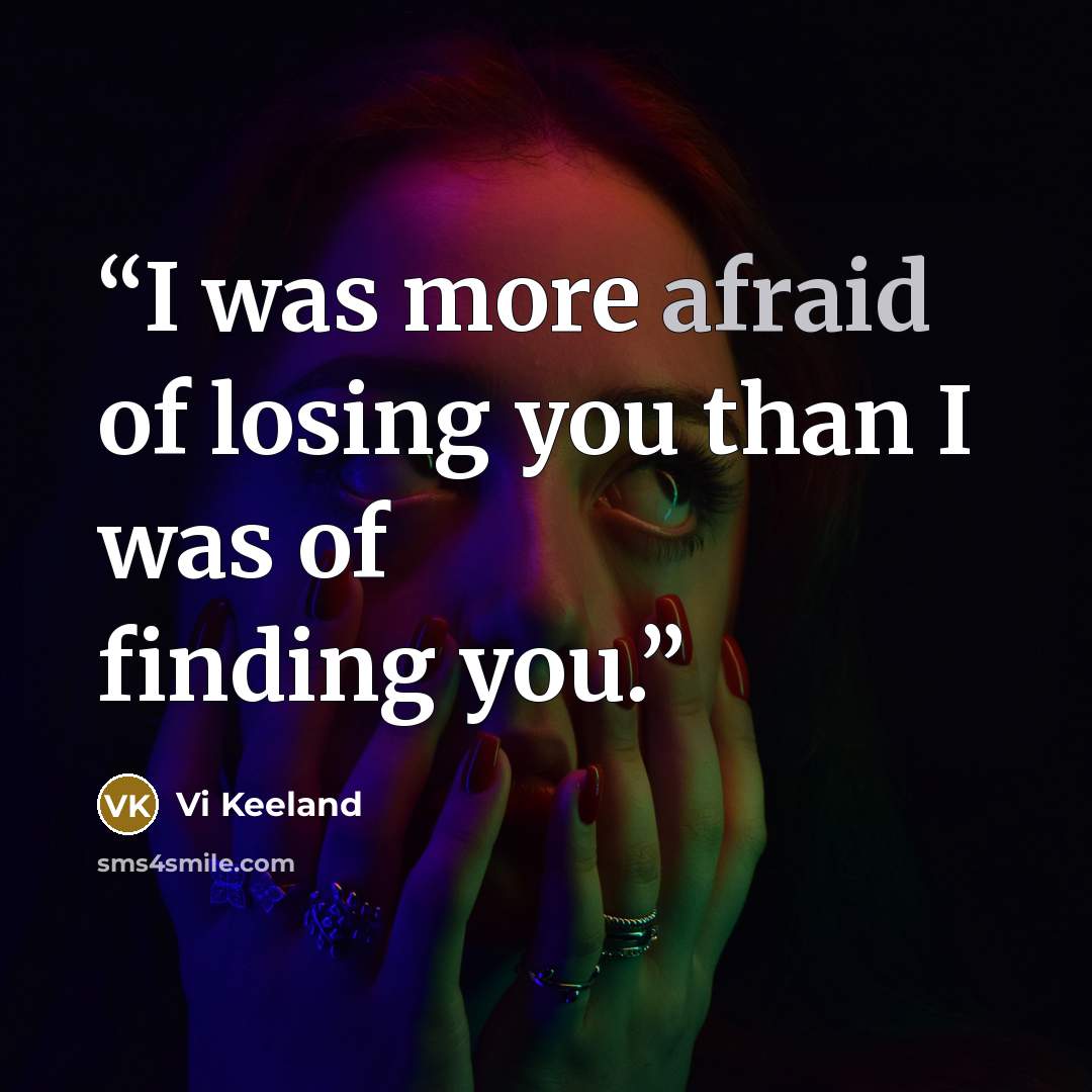 “I was more afraid of losing you than I was of finding you.” quote by Vi Keeland