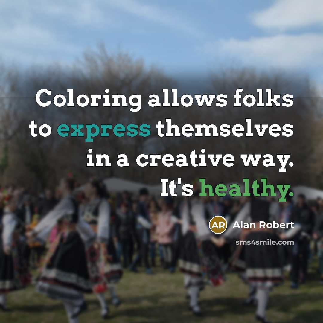 “Coloring allows folks to express themselves in a creative way. It's healthy.” quote by Alan Robert